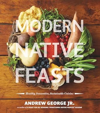 Modern Native Feasts: Healthy, Innovative, Sustainable Cuisine