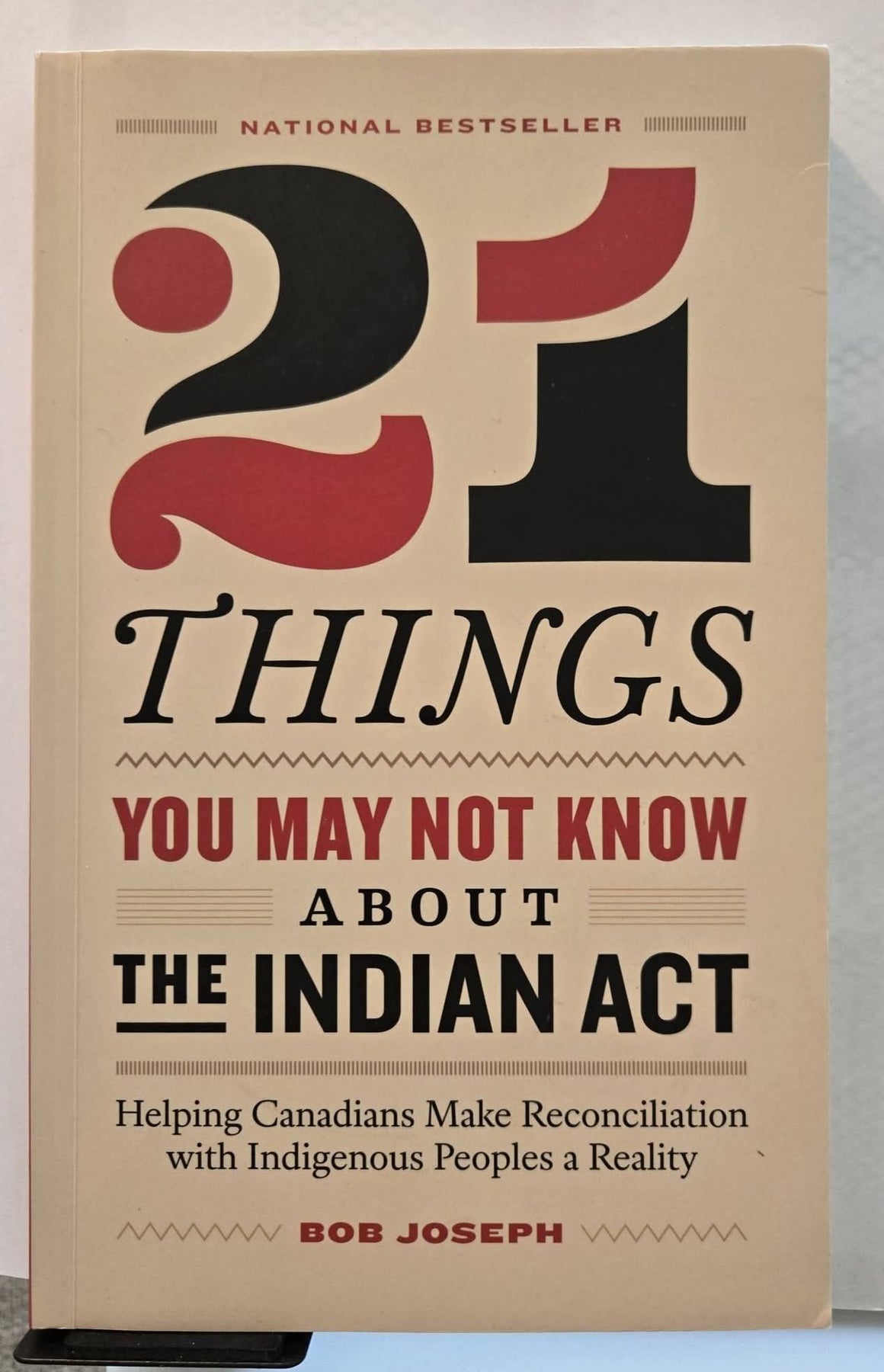21 Things You May Not Know about the Indian Act: Helping Canadians Make Reconciliation with Indigenous Peoples a Reality by Bob Joseph