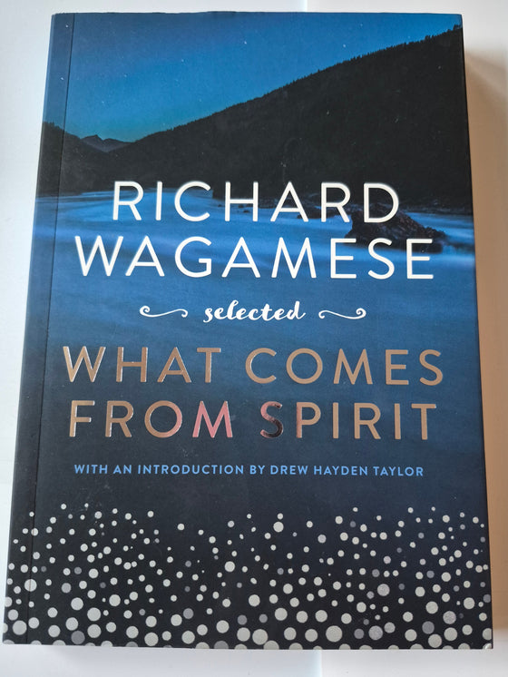 Richard Wagamese Selected: What Comes from Spirit, a curated collection of non-fiction writings by the acclaimed Indigenous author Richard Wagamese