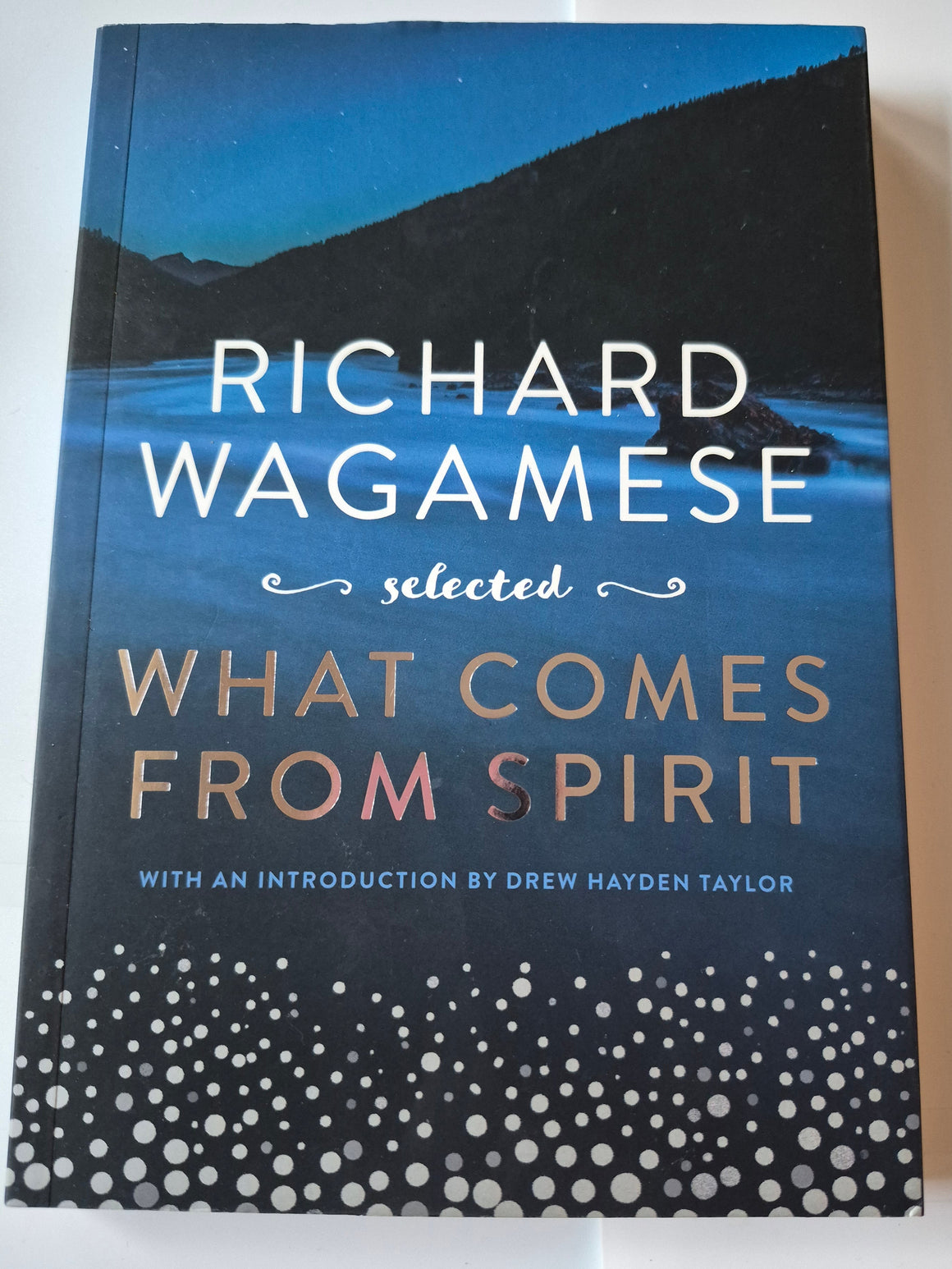 Richard Wagamese Selected: What Comes from Spirit, a curated collection of non-fiction writings by the acclaimed Indigenous author Richard Wagamese