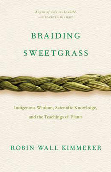 Braiding Sweetgrass Indigenous Wisdom, Scientific Knowledge and the Teachings of Plants