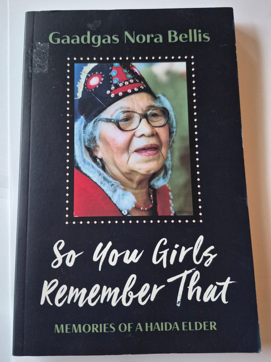 So You Girls Remember That: Memories of a Haida Elder by Gaadgas Nora Bellis, with Jenny Nelson