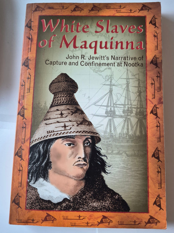 White Slaves of Maquinna: John R. Jewitt's Narrative of Capture and Confinement at Nootka