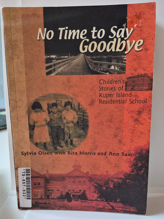 No Time to Say Goodbye: Children's Stories of Kuper Island Residential School by Sylvia Olsen with Rita Morris and Ann Sam.