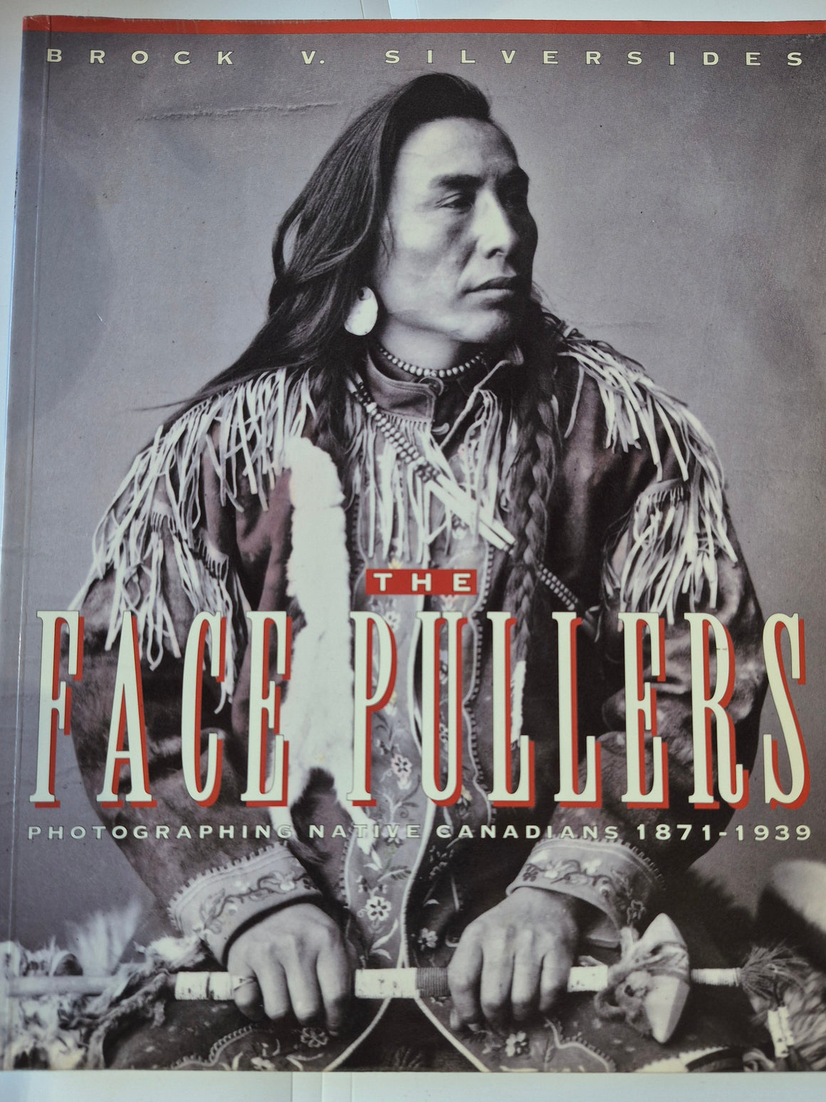 The Face Pullers: Photographing Native Canadians, 1871-1939 written by Brock V. Silversides