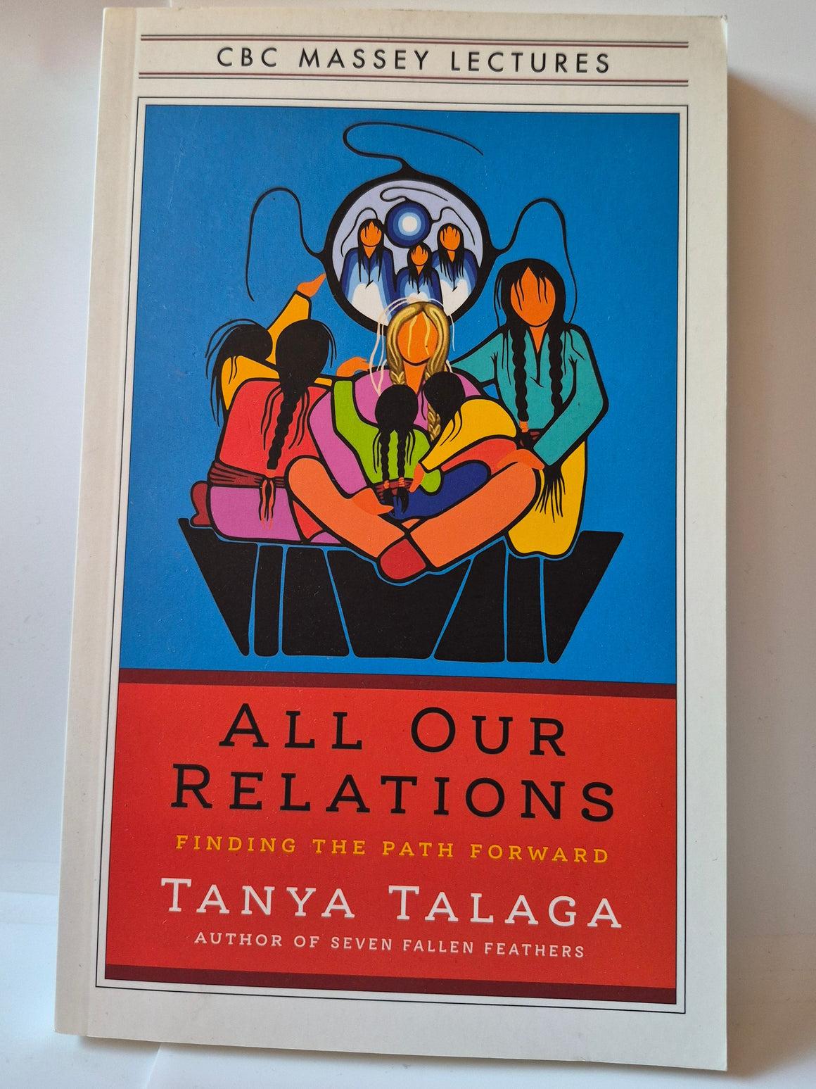 All Our Relations: Finding the Path Forward by Anishinaabe journalist and author Tanya Talaga