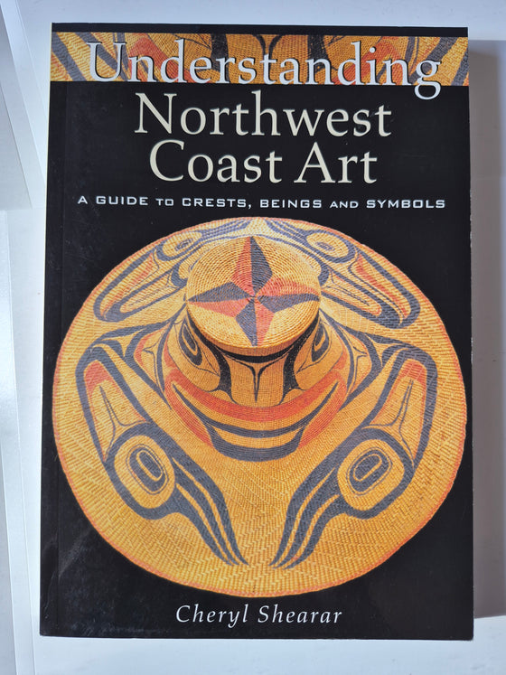 Understanding Northwest Coast Art: A Guide to Crests, Beings and Symbols by Cheryl Shearar.