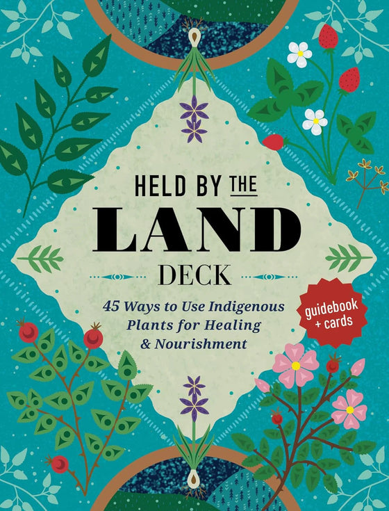 Held by the Land Deck: 45 Ways to Use Indigenous Plants for Healings & Nourishment